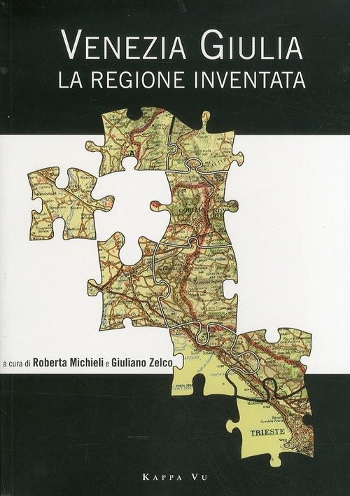 Venezia Giulia. La regione inventata. Venezia Giulia. La regione inventata.