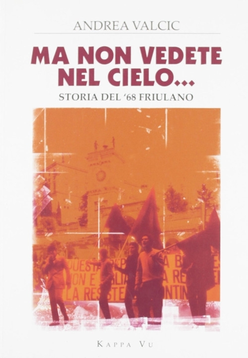 Ma non vedete nel cielo... Storia del '68 friulano Ma non vedete nel cielo... Storia del '68 friulano