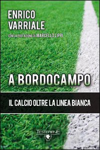 A Bordocampo. Il Calcio Oltre la Linea Bianca A Bordocampo. Il Calcio Oltre la Linea Bianca