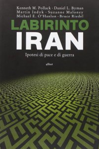 Labirinto Iran. Ipotesi di pace e guerra