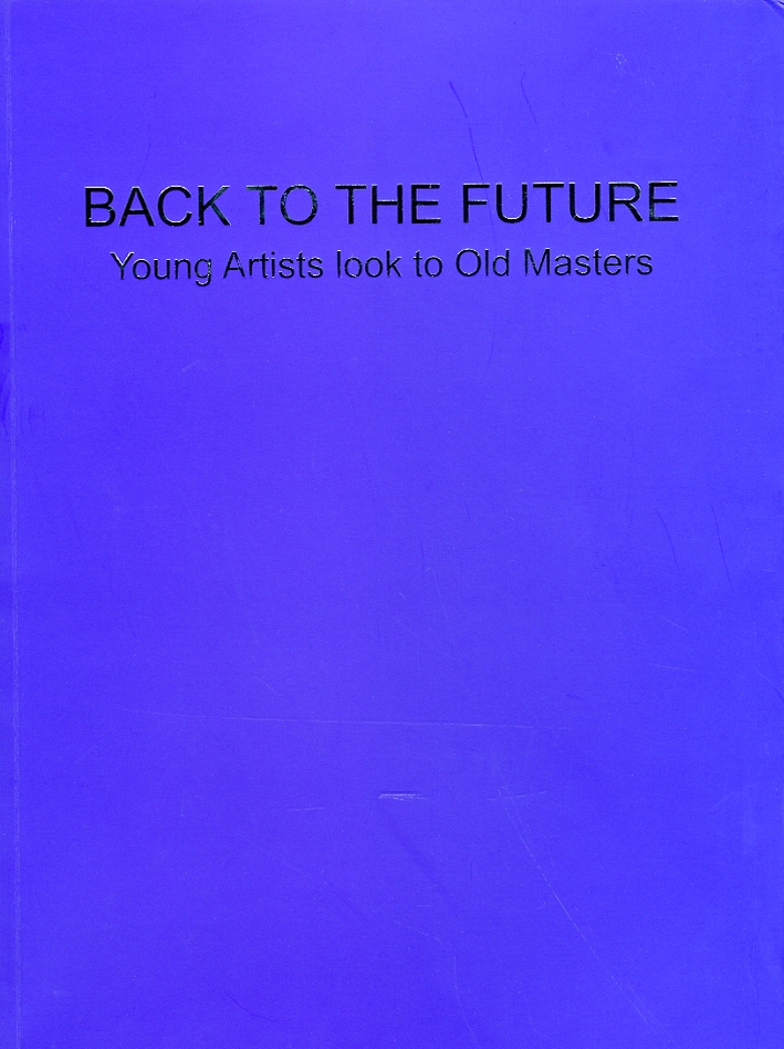 Back to the future. Young Artists look to Old Masters Back to the future. Young Artists look to Old Masters