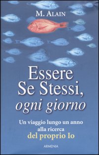 Essere se stessi, ogni giorno. Un viaggio lungo un anno alla ricerca del proprio io Essere se stessi, ogni giorno. Un viaggio lungo un anno alla ricerca del proprio io
