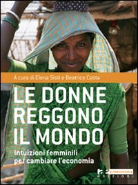 Le donne reggono il mondo. Intuizioni femminili per cambiare l'economia Le donne reggono il mondo. Intuizioni femminili per cambiare l'economia