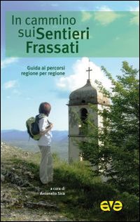 In cammino sui Sentieri Frassati. Guida ai percorsi regione per regione In cammino sui Sentieri Frassati. Guida ai percorsi regione per regione