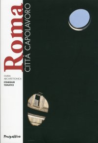 Roma Città Capolavoro. Guida Architettonica