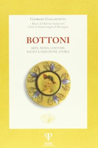 Bottoni. Arte, moda, costume, società, seduzione, storia