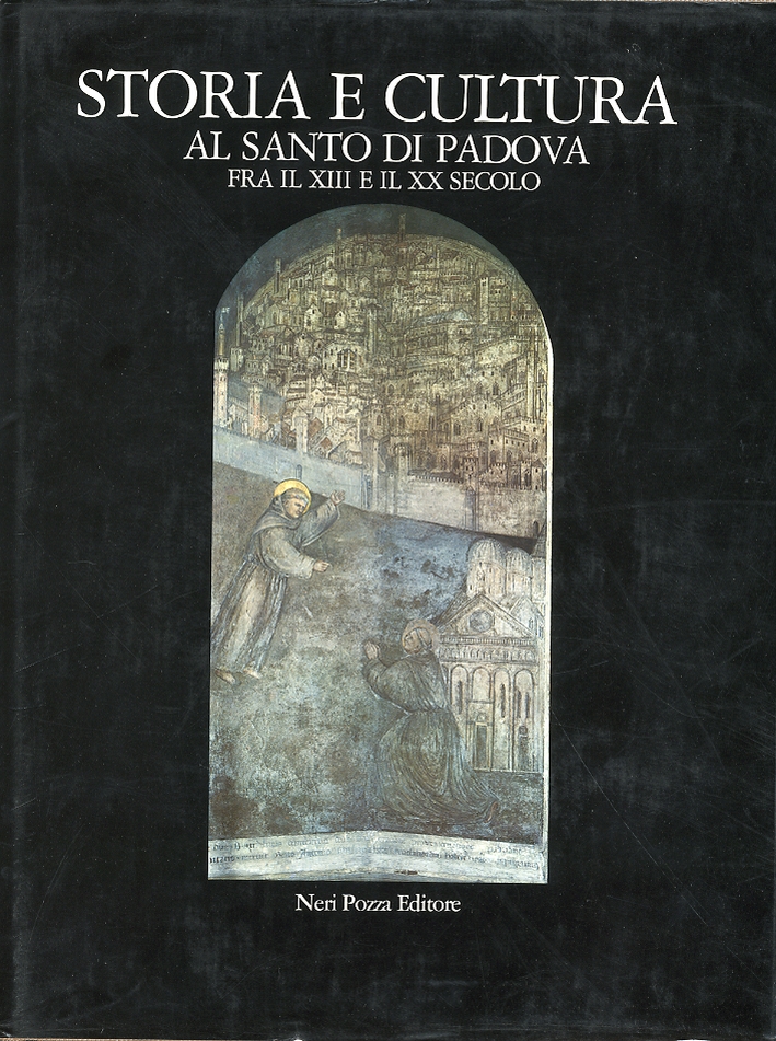 Storia e cultura al Santo di Padova fra il XIII e il XX secolo Storia e cultura al Santo di Padova fra il XIII e il XX secolo