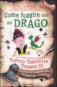 Come Fuggire con un Drago. Le Eroiche Disavventure di Topicco Terribilis Totanus III Come Fuggire con un Drago. Le Eroiche Disavventure di Topicco Terribilis Totanus III
