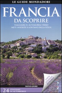 Francia da scoprire. Viaggiare in automobile verso mete insolite e lontane dalla folla. Con carta stradale 1:1.800.000 Francia da scoprire. Viaggiare in automobile verso mete insolite e lontane dalla folla. Con carta stradale 1:1.800.000