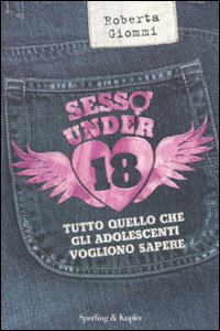 Sesso Under 18. Tutto quello che gli Adolescenti Vogliono Sapere Sesso Under 18. Tutto quello che gli Adolescenti Vogliono Sapere