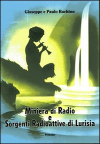 Miniera di Radio e Sorgenti Radioattive di Lurisia. L'Emanazione Prodigiosa Miniera di Radio e Sorgenti Radioattive di Lurisia. L'Emanazione Prodigiosa