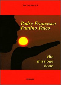 Padre Francesco Fantino Falco. Vita Missione Dono Padre Francesco Fantino Falco. Vita Missione Dono