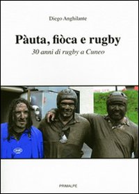 Pàuta, Fiòca e Rugby. 30 Anni di Rugby a Cuneo. Pàuta, Fiòca e Rugby. 30 Anni di Rugby a Cuneo.