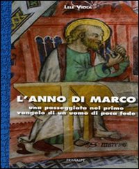 L'Anno di Marco. Una Passeggiata nel Primo Vangelo di un Uomo di Poca Fede L'Anno di Marco. Una Passeggiata nel Primo Vangelo di un Uomo di Poca Fede
