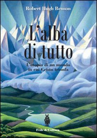 L'alba di tutto. L'utopia di un mondo in cui Cristo trionfa L'alba di tutto. L'utopia di un mondo in cui Cristo trionfa