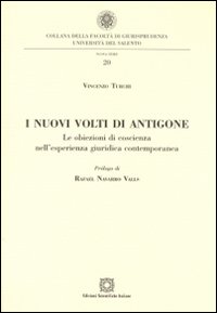I nuovi volti di Antigone. Le obiezioni di coscienza nell'esperienza giuridica contemporanea I nuovi volti di Antigone. Le obiezioni di coscienza nell'esperienza giuridica contemporanea