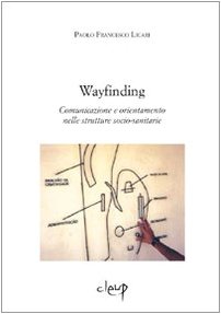 Way Finding. Comunicazione e Orientamento nelle Strutture Socio-Sanitarie. Way Finding. Comunicazione e Orientamento nelle Strutture Socio-Sanitarie.
