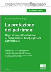 La Protezione dei Patrimoni. Dagli Strumenti Tradizionali ai Nuovi Modelli di Segregazione Patrimoniale La Protezione dei Patrimoni. Dagli Strumenti Tradizionali ai Nuovi Modelli di Segregazione Patrimoniale