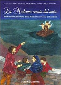 La Madonna venuta dal mare. Storia della Madonna della Madia raccontata ai bambini La Madonna venuta dal mare. Storia della Madonna della Madia raccontata ai bambini