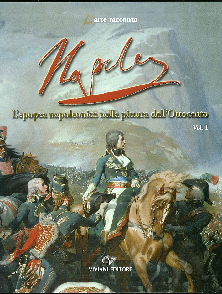Napoléon. L'Epopea Napoleonica nella Pittura dell'Ottocento. Vol. 1 Napoléon. L'Epopea Napoleonica nella Pittura dell'Ottocento. Vol. 1