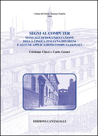 Segni al Computer. Manuale di Documentazione della Lingua Italiana dei Segni e Alcune Applicazioni Computazionali Segni al Computer. Manuale di Documentazione della Lingua Italiana dei Segni e Alcune Applicazioni Computazionali