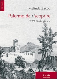 Palermo da riscoprire. Non solo in Tv Palermo da riscoprire. Non solo in Tv