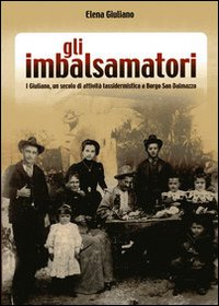 Gli imbalsamatori. I Giuliano, un secolo di attività tassidermica a Borgo San Dalmazzo Gli imbalsamatori. I Giuliano, un secolo di attività tassidermica a Borgo San Dalmazzo