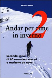 Andar per Cime in Inverno. Quaranta Escursioni in Sci e Racchette da Neve. Vol. 2. Andar per Cime in Inverno. Quaranta Escursioni in Sci e Racchette da Neve. Vol. 2.