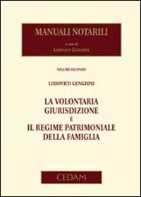 Manuali notarili. Vol. 2: La volontaria giurisdizione e il regime patrimoniale della famiglia Manuali notarili. Vol. 2: La volontaria giurisdizione e il regime patrimoniale della famiglia