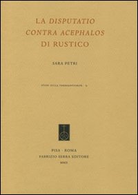 La «Disputatio contra Acephalos» di Rustico La «Disputatio contra Acephalos» di Rustico