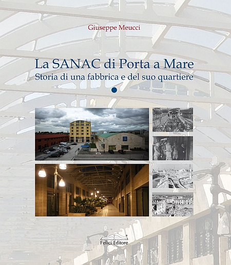 La Sanac di Porta a Mare. Storia di una Fabbrica e del Suo Quartiere. La Sanac di Porta a Mare. Storia di una Fabbrica e del Suo Quartiere.