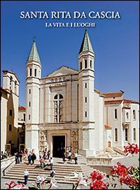 Santa Rita da Cascia. La Vita e i Luoghi
