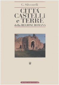 Città, castelli e terre della regione romana. Ricerche di storia medioevale e moderna sino all'anno 1800