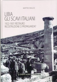 Libia. Gli Scavi Italiani 1922-1937. Restauro, Ricostruzione o Propaganda?