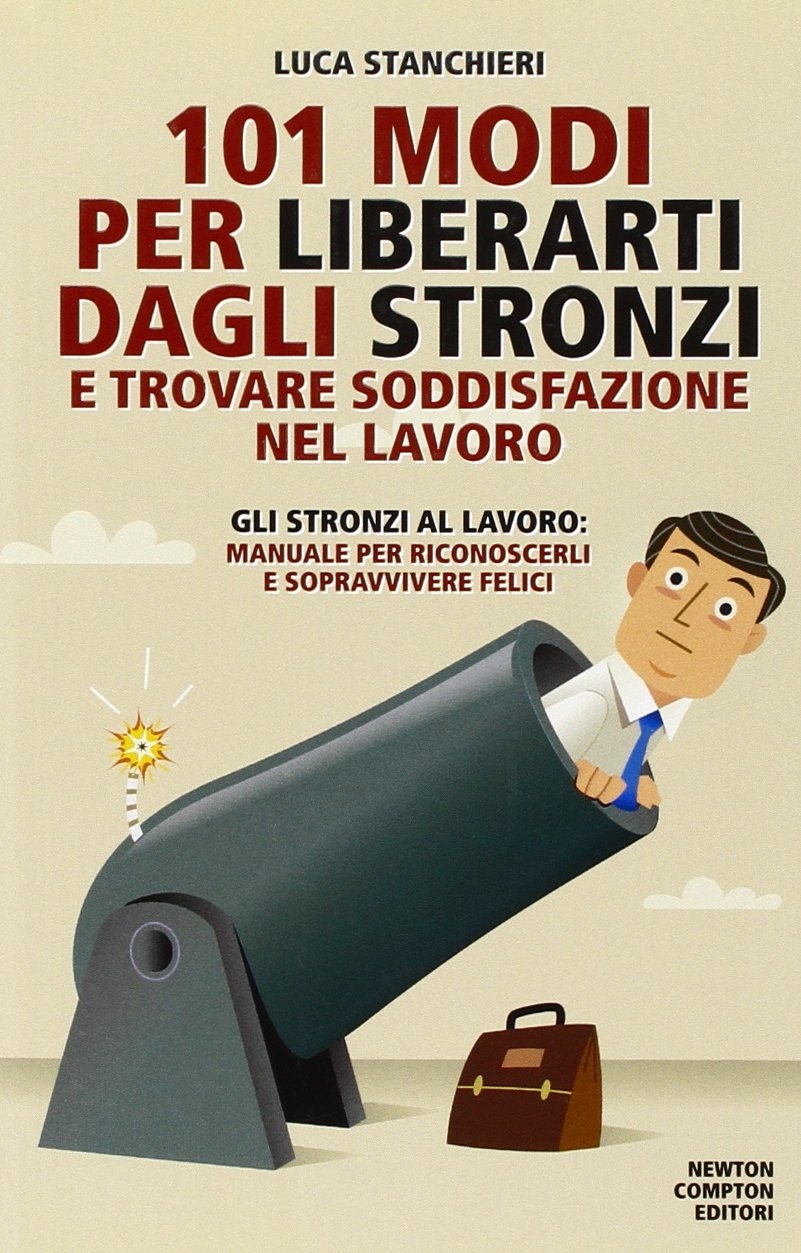 101 modi per liberarti dagli stronzi e trovare soddisfazione nel lavoro 101 modi per liberarti dagli stronzi e trovare soddisfazione nel lavoro