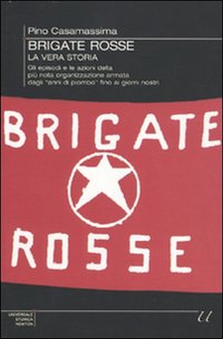 Brigate Rosse: la Vera Storia. Gli Episodi e le Azioni della più Nota Organizzazione Armata dagli Brigate Rosse: la Vera Storia. Gli Episodi e le Azioni della più Nota Organizzazione Armata dagli