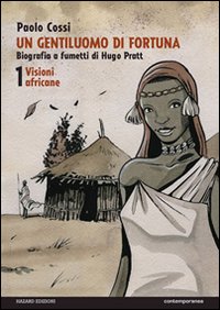 Un Gentiluomo di Fortuna. Biografia a Fumetti di Hugo Pratt. Vol. 1: Visioni Africane Un Gentiluomo di Fortuna. Biografia a Fumetti di Hugo Pratt. Vol. 1: Visioni Africane