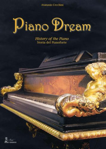 Piano dream. History of the piano-Storia del pianoforte. Ediz. bilingue Piano dream. History of the piano-Storia del pianoforte. Ediz. bilingue