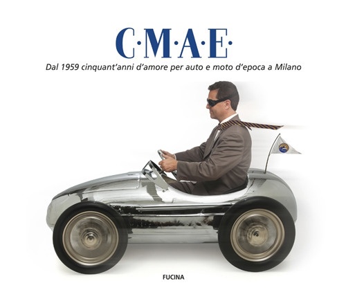 C.M.A.E. Dal 1959 Cinquant'Anni d'Amore per Auto e Moto d'Epoca a Milano