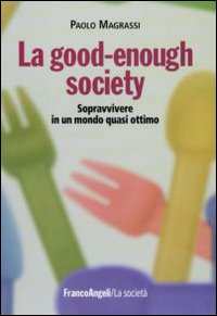 La good-enough society. Sopravvivere in un mondo quasi ottimo La good-enough society. Sopravvivere in un mondo quasi ottimo