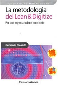 La metodologia del Lean & Digitize. Per una organizzazione eccellente La metodologia del Lean & Digitize. Per una organizzazione eccellente