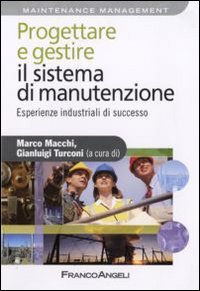 Progettare e gestire il sistema di manutenzione. Esperienze industriali di successo Progettare e gestire il sistema di manutenzione. Esperienze industriali di successo