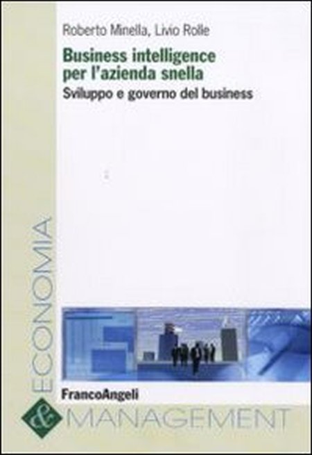 Business intelligence per l'azienda snella. Sviluppo e governo del business Business intelligence per l'azienda snella. Sviluppo e governo del business
