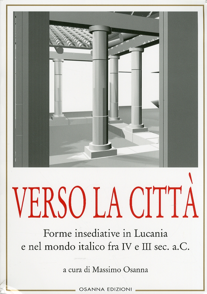 Verso la città. Forme insediative in Lucania e nel mondo italico fra IV e III sec. A. C Verso la città. Forme insediative in Lucania e nel mondo italico fra IV e III sec. A. C
