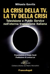 La crisi della Tv. La Tv della crisi. Televisione e public service nell'eterna transizione italiana La crisi della Tv. La Tv della crisi. Televisione e public service nell'eterna transizione italiana