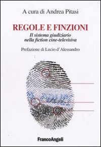Regole e finzioni. Il sistema giudiziario nella fiction cine-televisiva Regole e finzioni. Il sistema giudiziario nella fiction cine-televisiva
