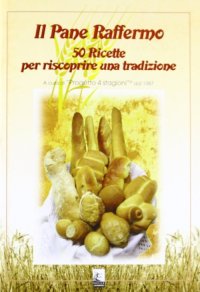 Il pane raffermo. 50 ricette per riscoprire una tradizione
