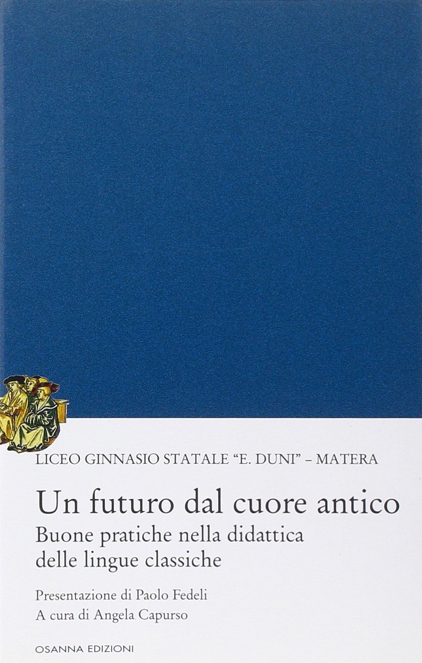 Un futuro dal cuore antico. Buone pratiche nella didattica delle lingue classiche Un futuro dal cuore antico. Buone pratiche nella didattica delle lingue classiche