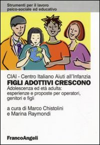 Figli adottivi crescono. Adolescenza ed età adulta: esperienze e proposte per operatori, genitori e figli Figli adottivi crescono. Adolescenza ed età adulta: esperienze e proposte per operatori, genitori e figli