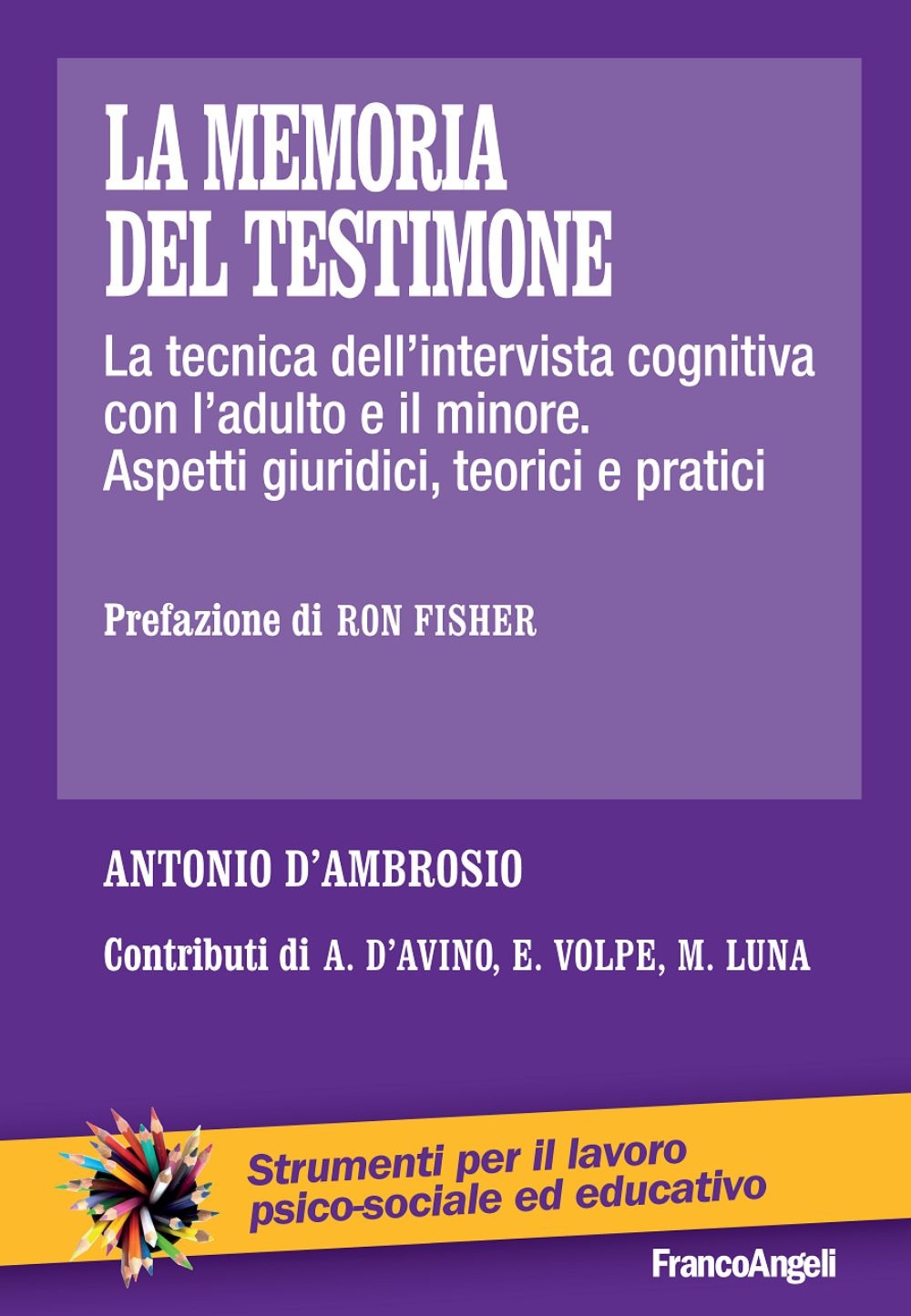 La memoria del testimone. La tecnica dell'intervista cognitiva con l'adulto e il minore. Aspetti giuridici, teorici e pratici La memoria del testimone. La tecnica dell'intervista cognitiva con l'adulto e il minore. Aspetti giuridici, teorici e pratici